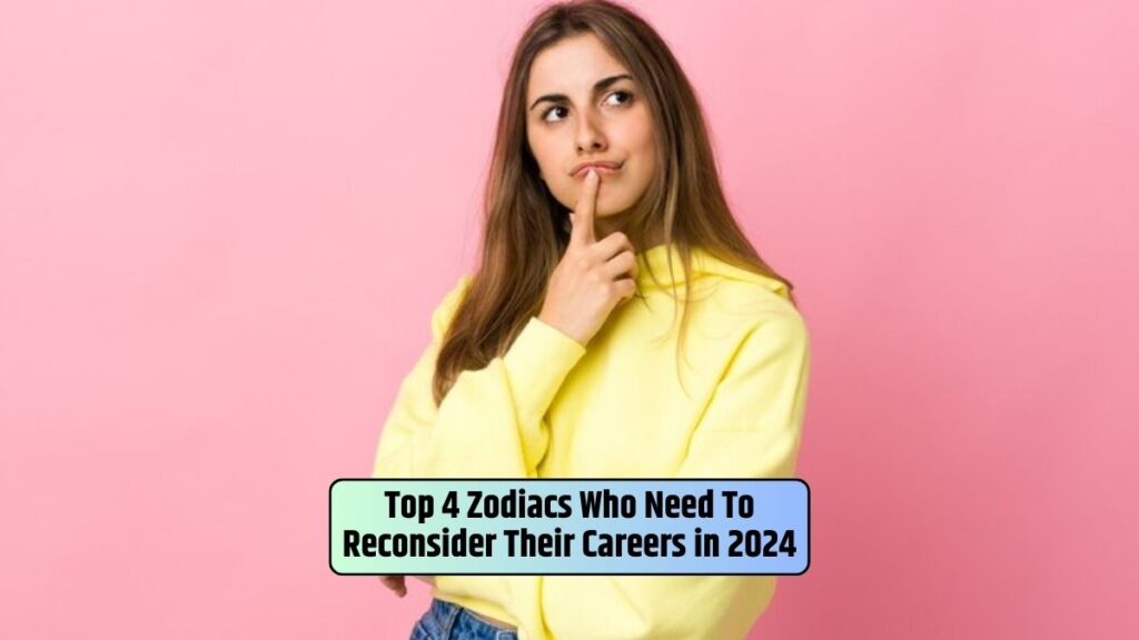 Top 4 Zodiacs Who Need To Reconsider Their Careers in 2024